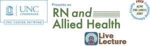 UNC Cancer Network Presents an RN and Allied Health Lecture
