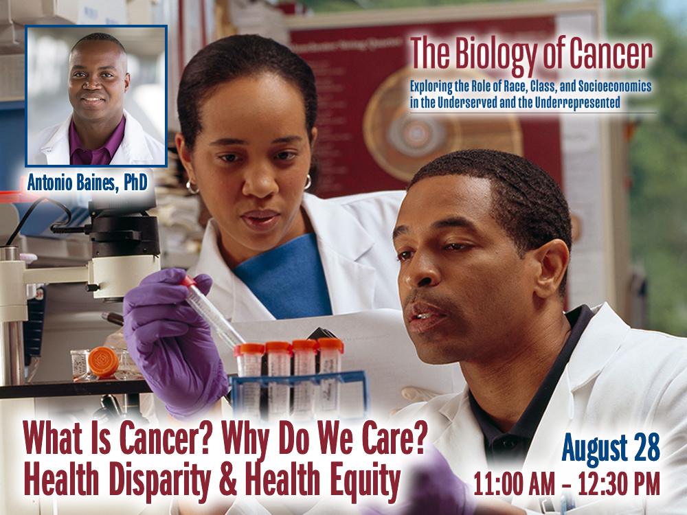 What Is Cancer? Why Do We Care? Health Disparity & Health Equity – Antonio Baines, PhD — Wednesday, August 28th at 11:00 AM (The Biology of Cancer Lecture)